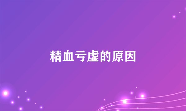 精血亏虚的原因