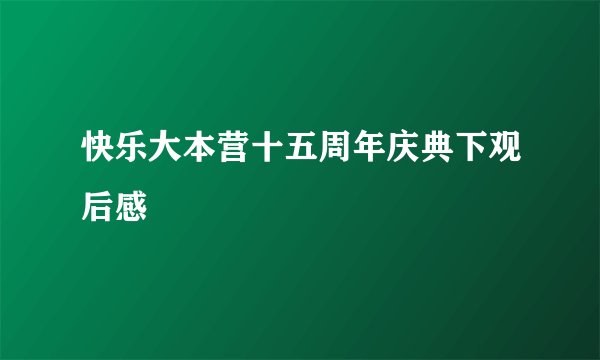 快乐大本营十五周年庆典下观后感