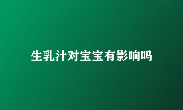 生乳汁对宝宝有影响吗