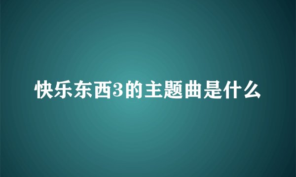 快乐东西3的主题曲是什么