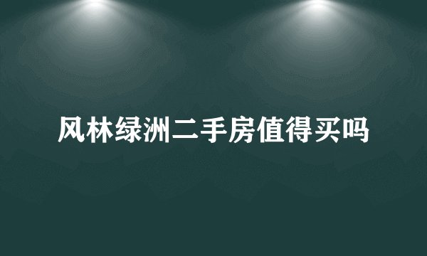 风林绿洲二手房值得买吗