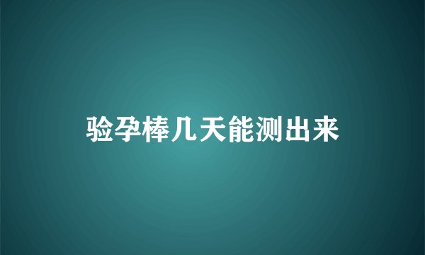 验孕棒几天能测出来