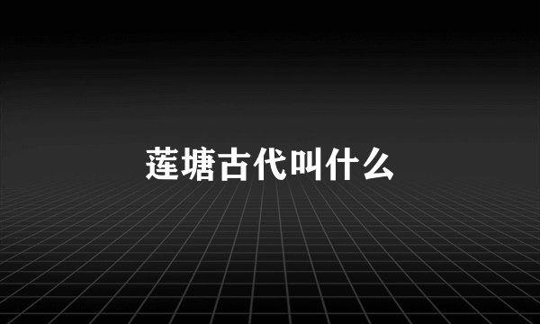 莲塘古代叫什么