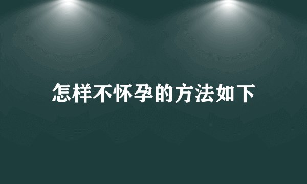 怎样不怀孕的方法如下