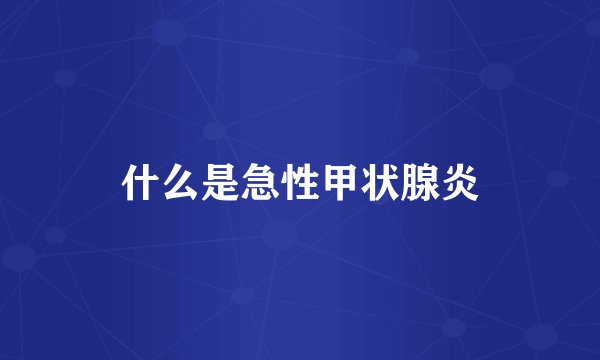 什么是急性甲状腺炎