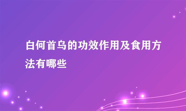 白何首乌的功效作用及食用方法有哪些