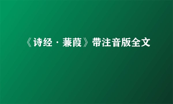 《诗经·蒹葭》带注音版全文