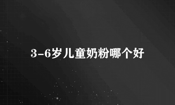 3-6岁儿童奶粉哪个好