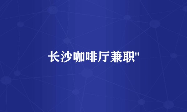 长沙咖啡厅兼职