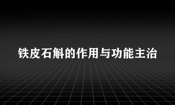 铁皮石斛的作用与功能主治