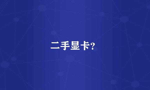 二手显卡？