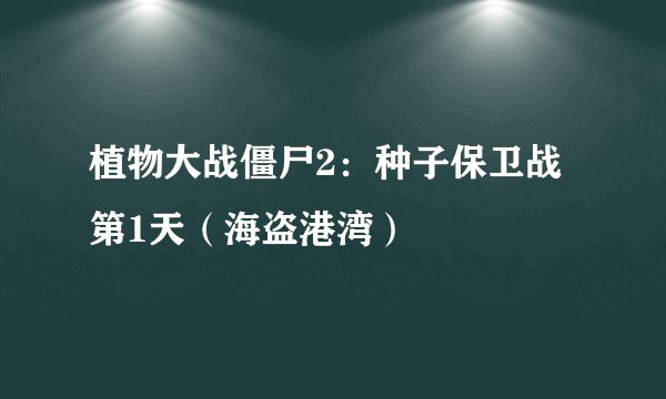 植物大战僵尸2:种子保卫战第1天(海盗港湾)