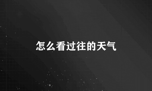 怎么看过往的天气