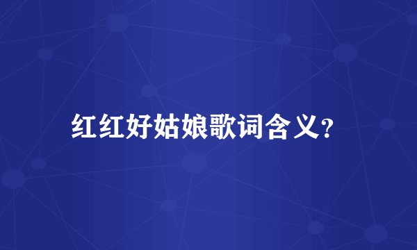 红红好姑娘歌词含义？