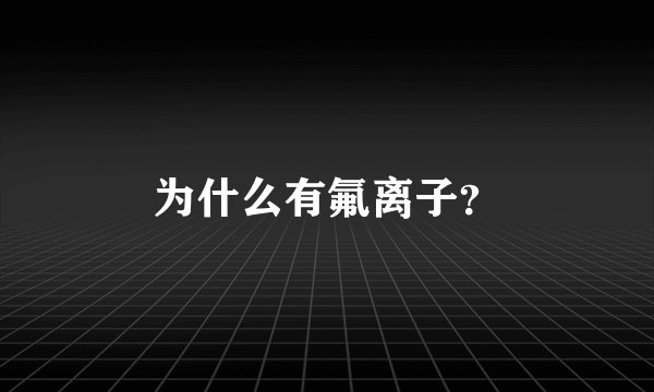 为什么有氟离子？