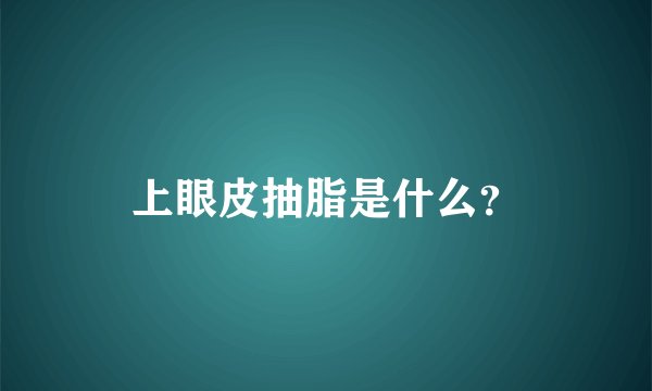 上眼皮抽脂是什么？