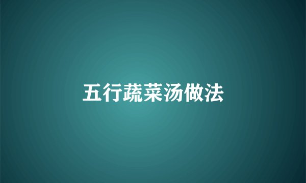 五行蔬菜汤做法
