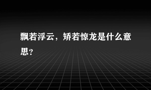 飘若浮云，矫若惊龙是什么意思？