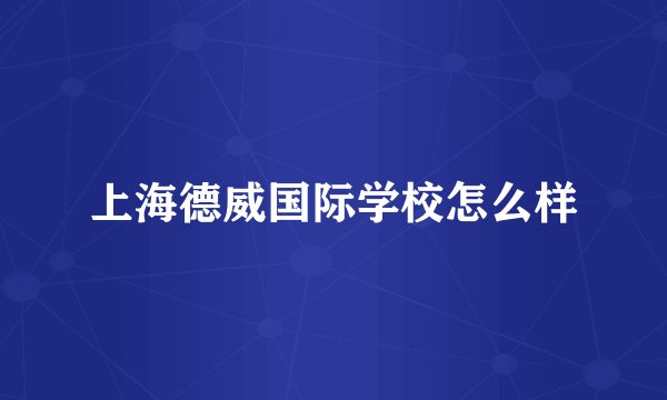 上海德威国际学校怎么样