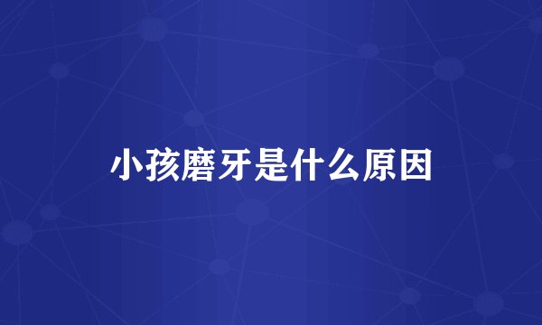 小孩磨牙是什么原因