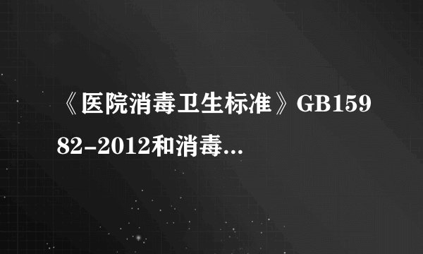 《医院消毒卫生标准》GB15982-2012和消毒技术规范2002版比对