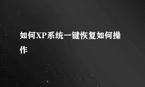 如何XP系统一键恢复如何操作