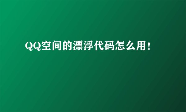 QQ空间的漂浮代码怎么用！
