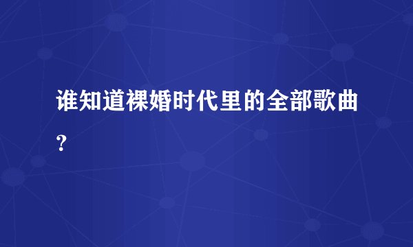 谁知道裸婚时代里的全部歌曲？