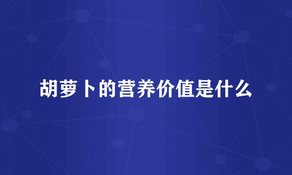 胡萝卜的营养价值是什么