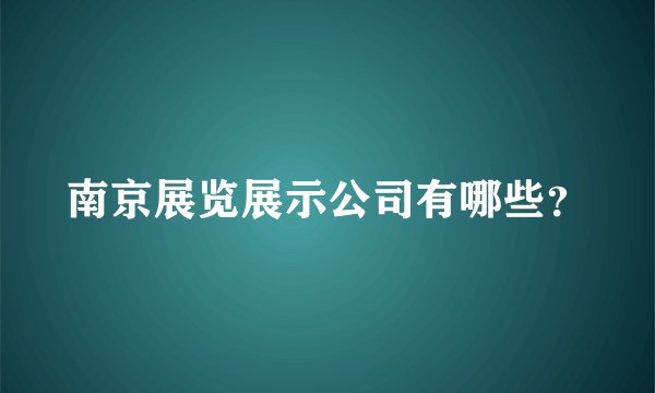 南京展览展示公司有哪些？