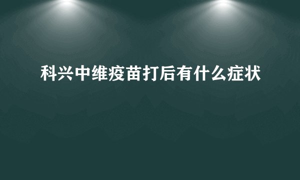 科兴中维疫苗打后有什么症状