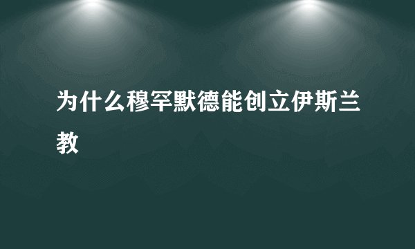 为什么穆罕默德能创立伊斯兰教