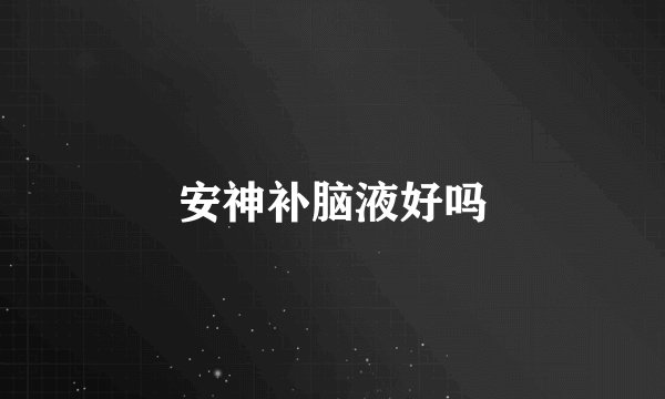 安神补脑液好吗