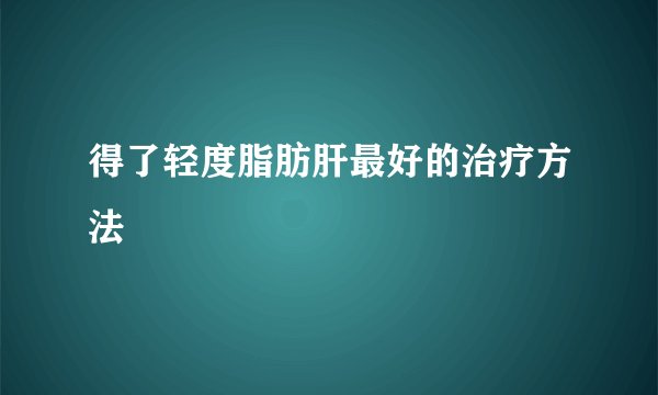 得了轻度脂肪肝最好的治疗方法