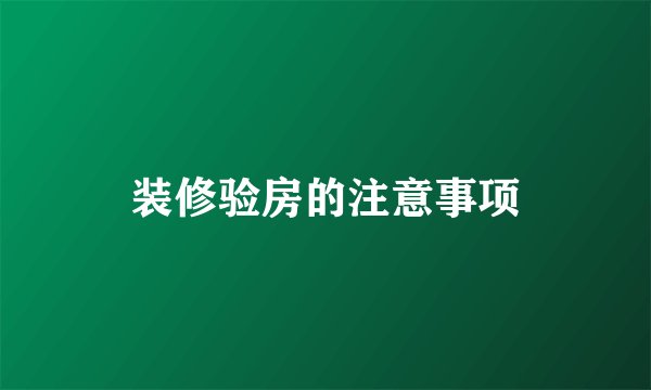 装修验房的注意事项
