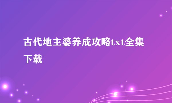古代地主婆养成攻略txt全集下载