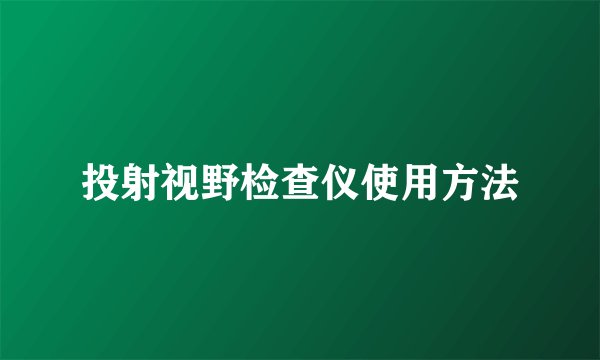 投射视野检查仪使用方法