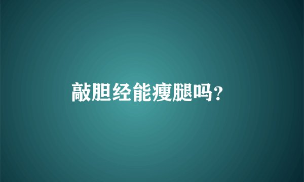 敲胆经能瘦腿吗？
