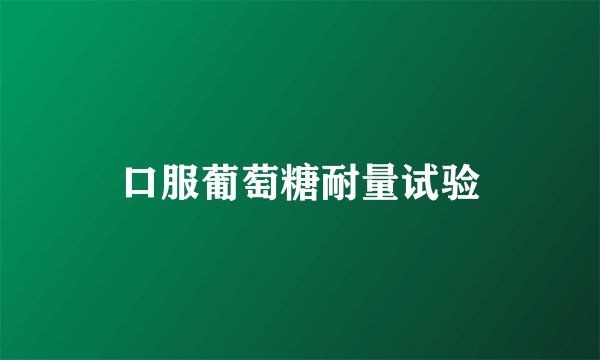 口服葡萄糖耐量试验