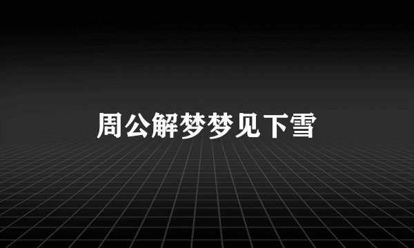 周公解梦梦见下雪