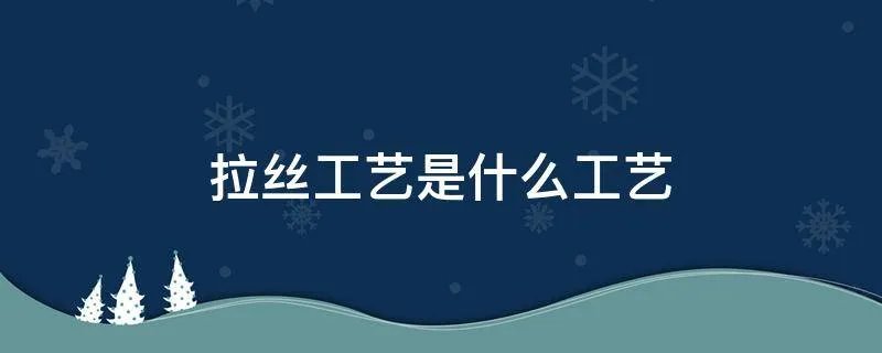 拉丝工艺是什么工艺