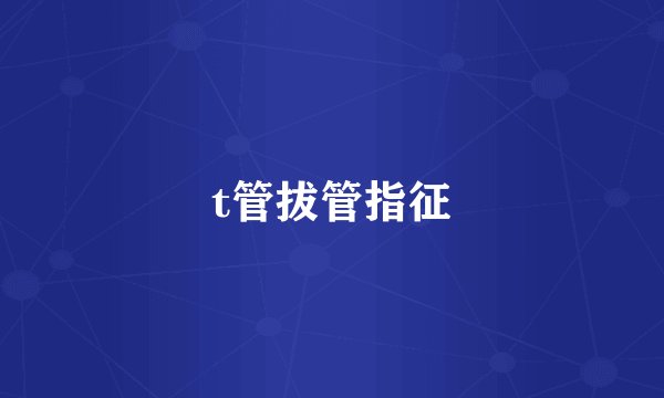 t管拔管指征
