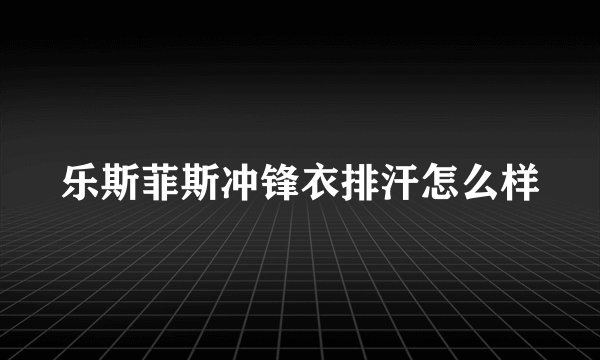 乐斯菲斯冲锋衣排汗怎么样