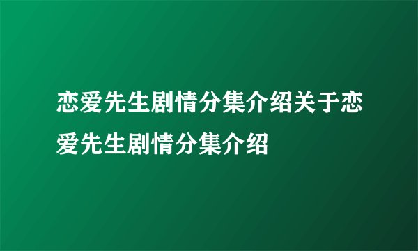 恋爱先生剧情分集介绍关于恋爱先生剧情分集介绍