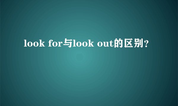 look for与look out的区别?