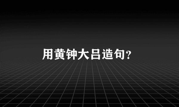 用黄钟大吕造句?