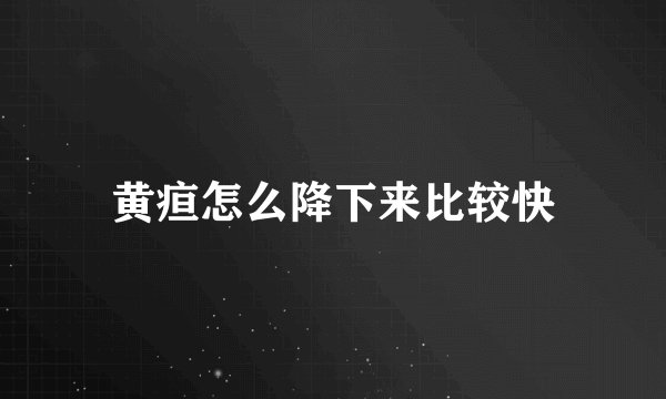 黄疸怎么降下来比较快