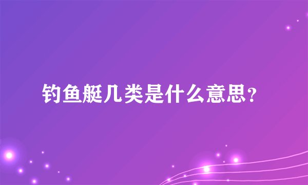 钓鱼艇几类是什么意思？