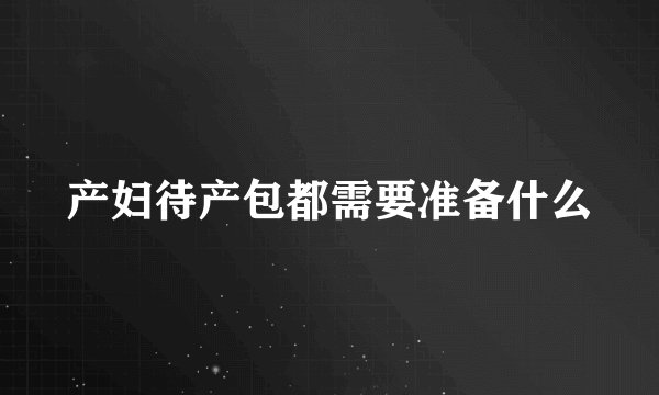产妇待产包都需要准备什么