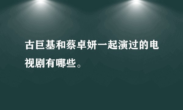 古巨基和蔡卓妍一起演过的电视剧有哪些。